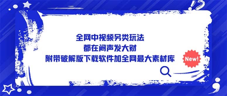 全网中视频另类玩法，都在闷声发大财，附带下载软件加全网最大素材库 - 晨鑫项目库-晨鑫项目库