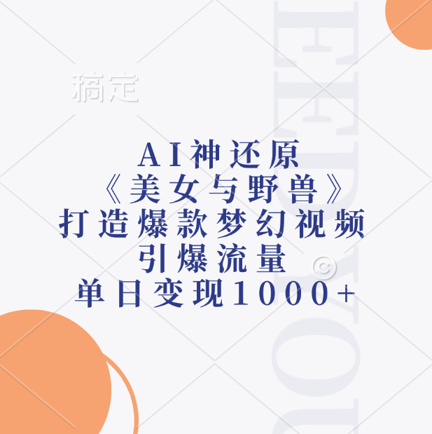 AI神还原《美女与野兽》，打造爆款梦幻视频，引爆流量，单日变现1000+ - 晨鑫项目库-晨鑫项目库