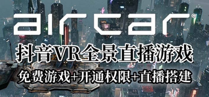 AirCar全景直播项目2023最火直播玩法(兔费游戏+开通VR权限+直播间搭建指导) - 晨鑫项目库-晨鑫项目库