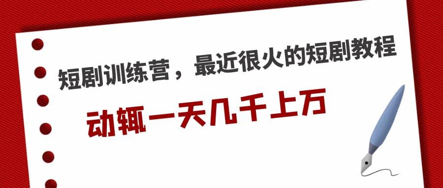 短剧训练营，最近很火的短剧教程 - 晨鑫项目库-晨鑫项目库