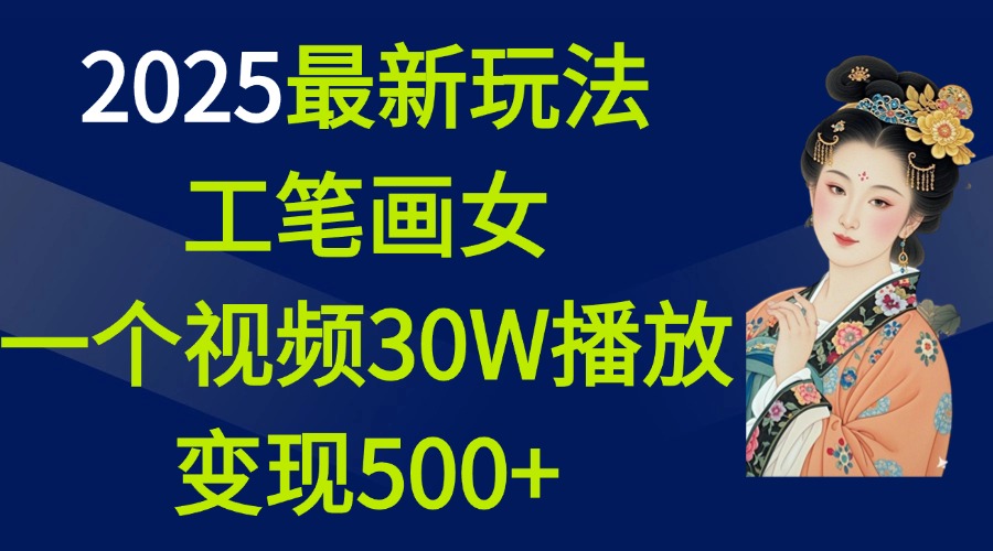 2025最新玩法，工笔画美女，一个视频30万播放变现500+ - 晨鑫项目库-晨鑫项目库