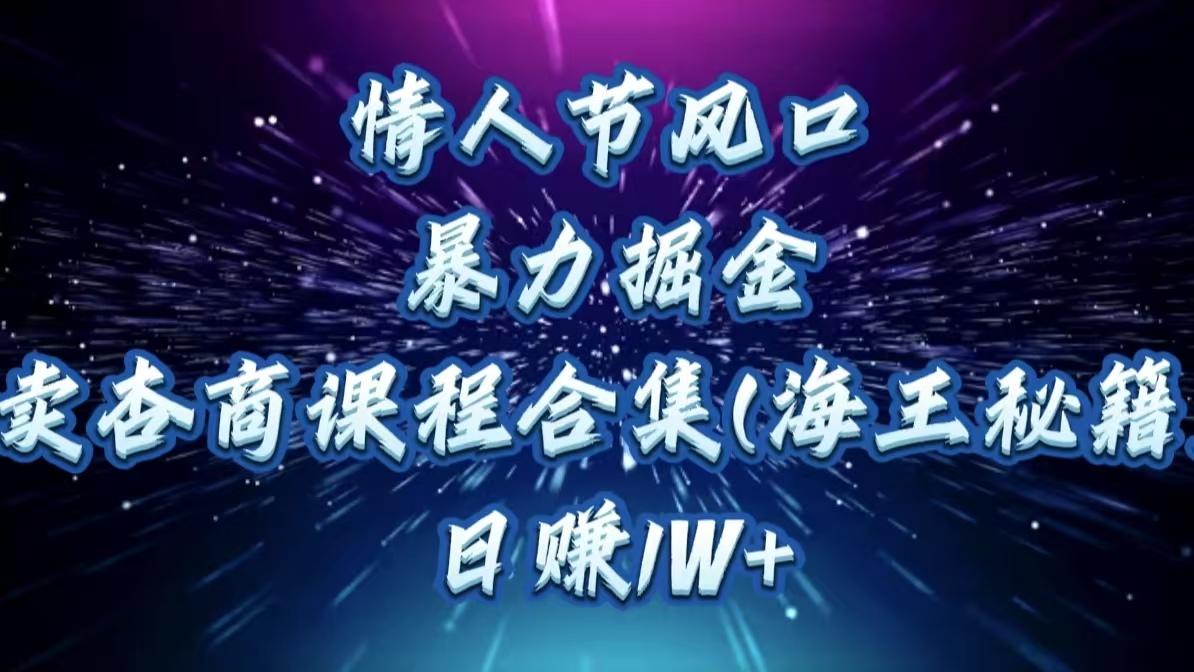 情人节风口，暴力掘金！卖杏商课程合集(海王秘籍)，日赚1W+ - 晨鑫项目库-晨鑫项目库
