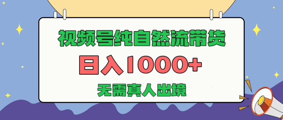 视频号纯自然流带货，日入1000+，无需真人出境，新手小白也可操作 - 晨鑫项目库-晨鑫项目库