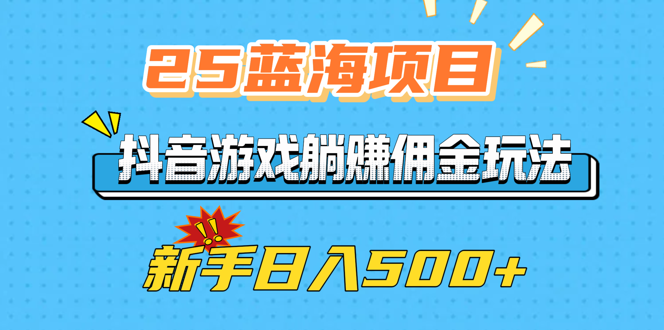 25蓝海项目，抖音游戏躺赚佣金玩法，新手日入500+ - 晨鑫项目库-晨鑫项目库