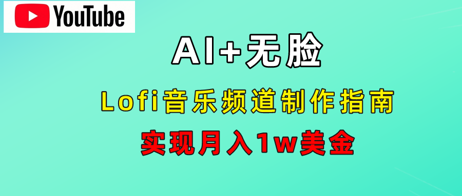 AI音乐Lofi频道秘籍：无需露脸，月入1w美金！ - 晨鑫项目库-晨鑫项目库