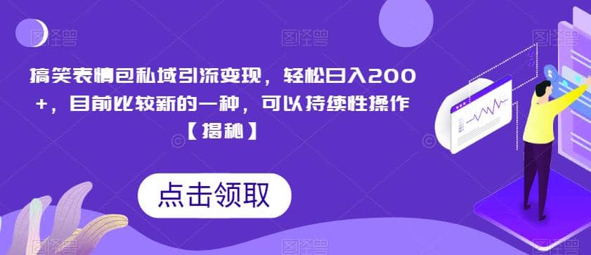 搞笑表情包私域引流变现，轻松日入200+，目前比较新的一种，可以持续性操作【揭秘】 - 晨鑫项目库-晨鑫项目库