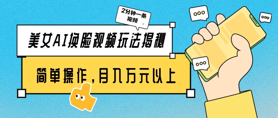 美女AI换脸视频玩法揭秘：2分钟制作一条，简单操作月入万元以上！ - 晨鑫项目库-晨鑫项目库