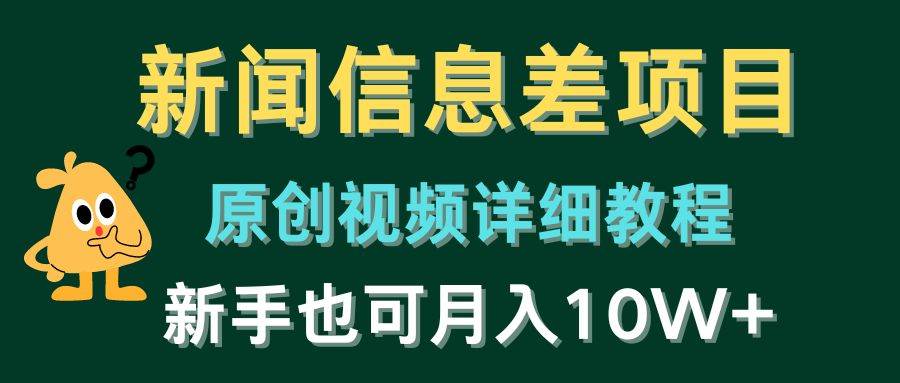 新闻信息差项目，原创视频详细教程，新手也可月入10W+ - 晨鑫项目库-晨鑫项目库