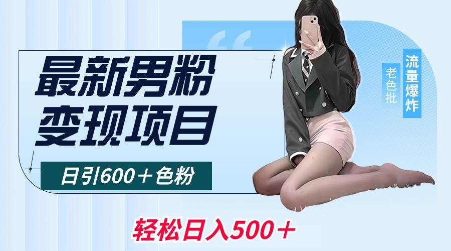 最新男粉变现项目，日引600＋色粉，全平台通用，轻松日入500＋ - 晨鑫项目库-晨鑫项目库