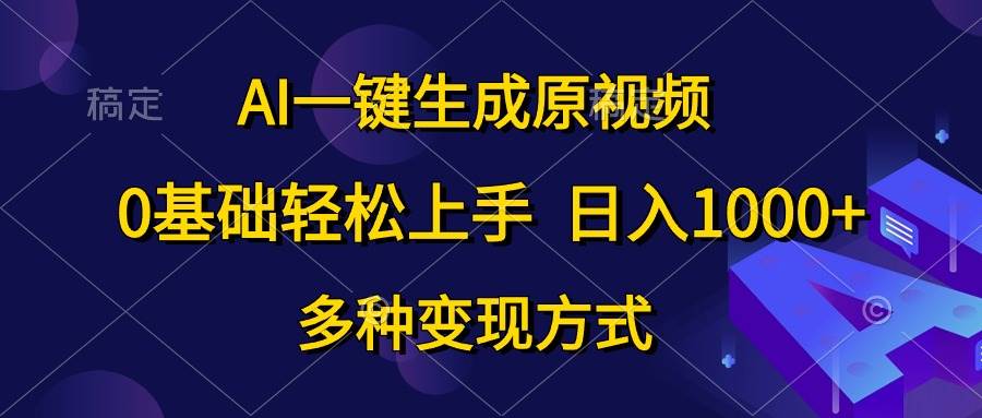 AI一键生成原视频，0基础轻松上手，日入1000+，多种变现方式 - 晨鑫项目库-晨鑫项目库