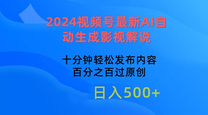 2024视频号最新AI自动生成影视解说，十分钟轻松发布内容，百分之百过原... - 晨鑫项目库-晨鑫项目库
