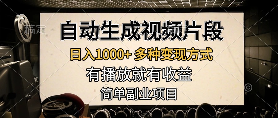 自动生成视频片段，日入1000+，多种变现方式，有播放就有收益，简单副业项目 - 晨鑫项目库-晨鑫项目库