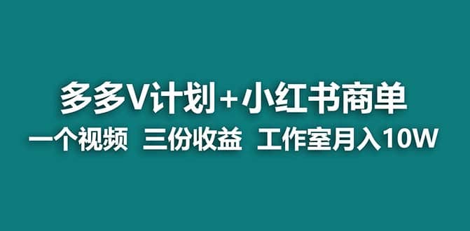 【蓝海项目】多多v计划+小红书商单 一个视频三份收益 工作室月入10w打法 - 晨鑫项目库-晨鑫项目库