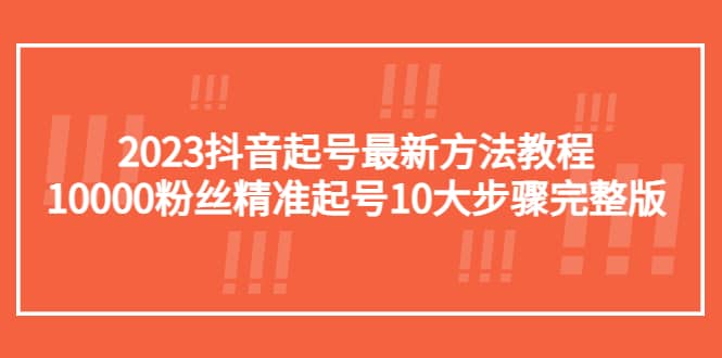 2023抖音起号最新方法教程：10000粉丝精准起号10大步骤完整版 - 晨鑫项目库-晨鑫项目库