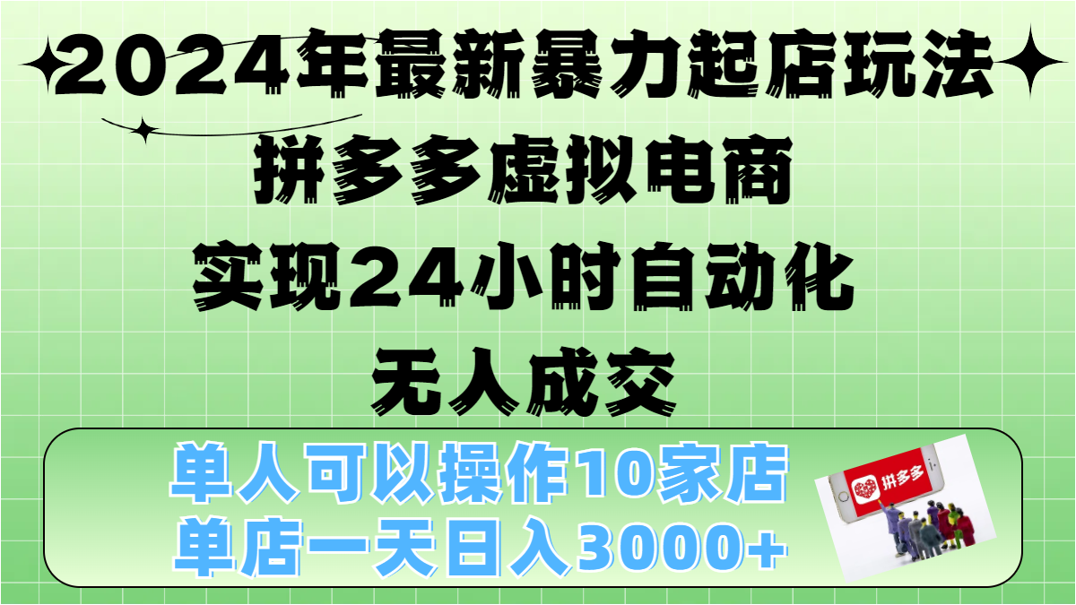 2024年最新暴力起店玩法，拼多多虚拟电商，实现24小时自动化无人成交，单人可以操作10家店，单店日入3000+ - 晨鑫项目库-晨鑫项目库