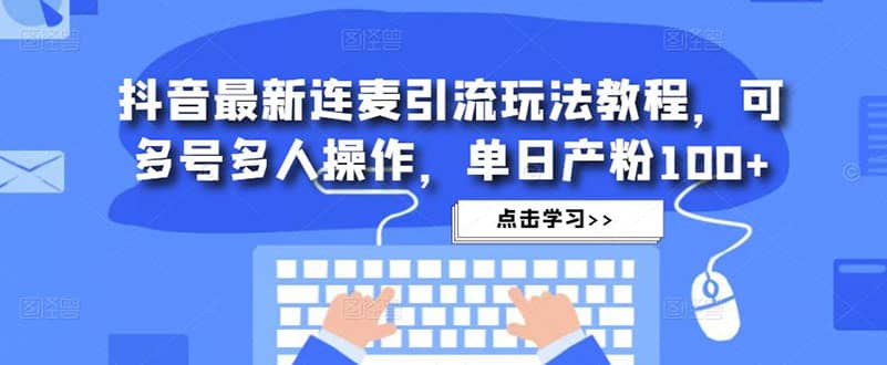 抖音最新连麦引流玩法教程，可多号多人操作 - 晨鑫项目库-晨鑫项目库