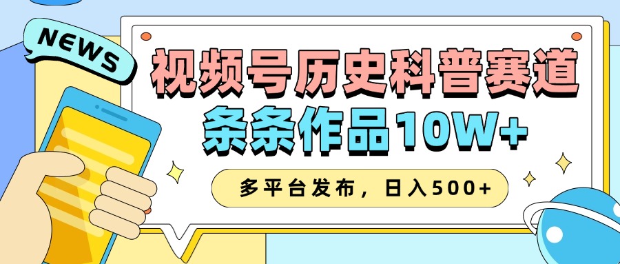 2025视频号历史科普赛道，AI一键生成，条条作品10W+，多平台发布，收益翻倍 - 晨鑫项目库-晨鑫项目库