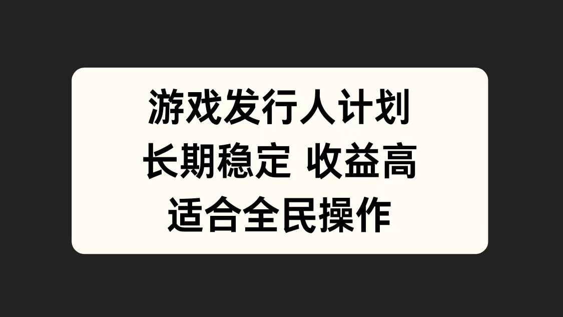 游戏发行人计划，长期稳定，适合全民操作。 - 晨鑫项目库-晨鑫项目库