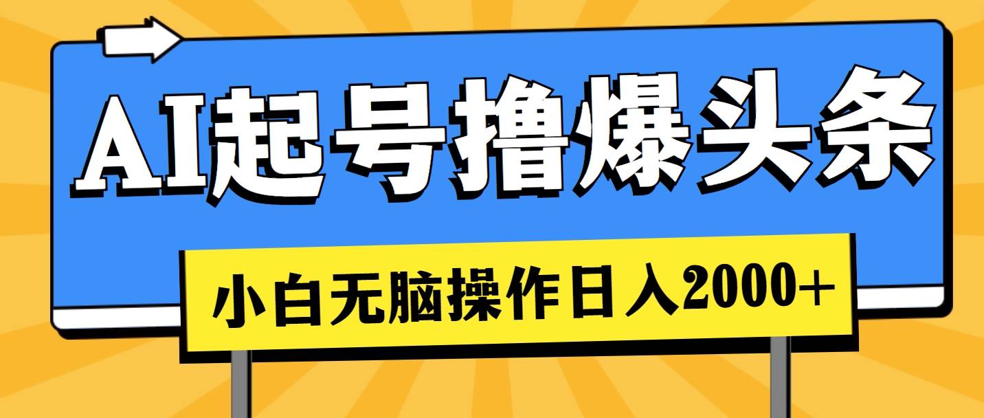 AI起号撸爆头条，小白也能操作，日入2000+ - 晨鑫项目库-晨鑫项目库