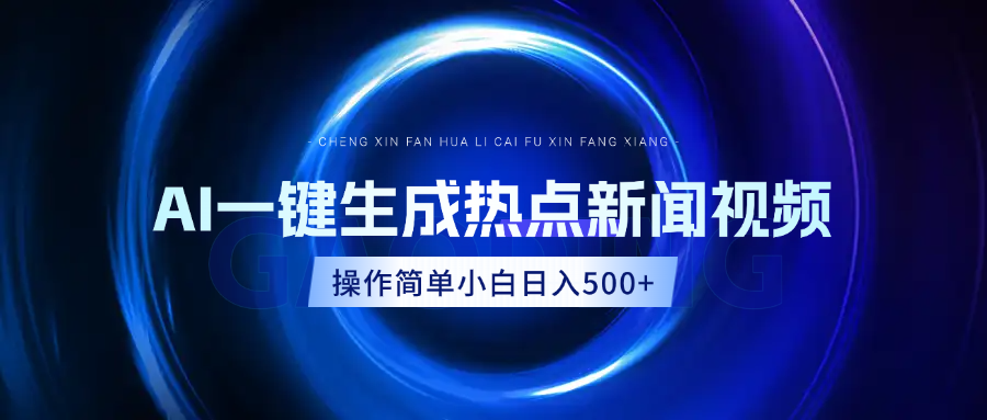 AI热点新闻视频，最新蓝海玩法，操作简单，一键生成，小白可以日入500+ - 晨鑫项目库-晨鑫项目库