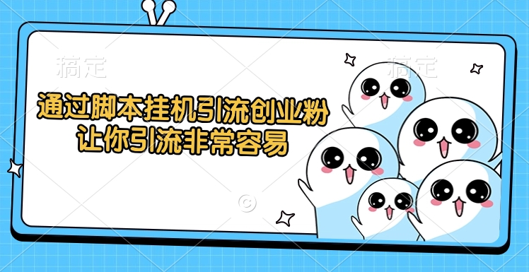 通过脚本挂机引流创业粉，让你引流非常容易 - 晨鑫项目库-晨鑫项目库