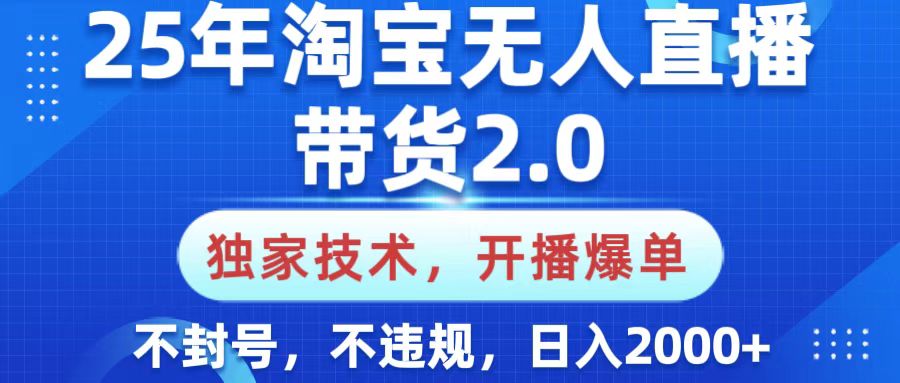 25年淘宝无人直播带货2.0，独家技术，开播爆单，纯小白易上手，不封号，不违规，，日入2000+ - 晨鑫项目库-晨鑫项目库