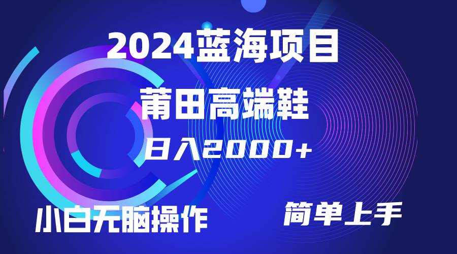 每天两小时日入2000+，卖莆田高端鞋，小白也能轻松掌握，简单无脑操作... - 晨鑫项目库-晨鑫项目库