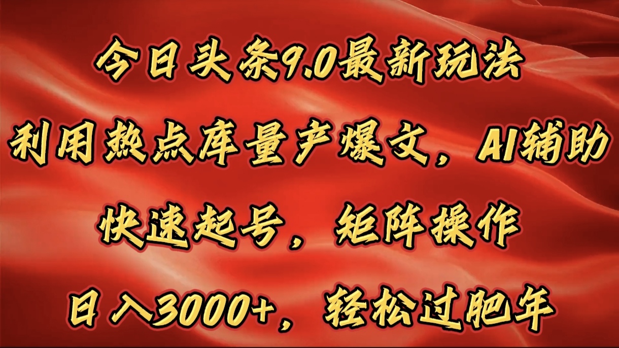 今日头条9.0最新玩法，利用热点库量产爆文，AI辅助，快速起号，矩阵操作，日入3000+，轻松过肥年 - 晨鑫项目库-晨鑫项目库