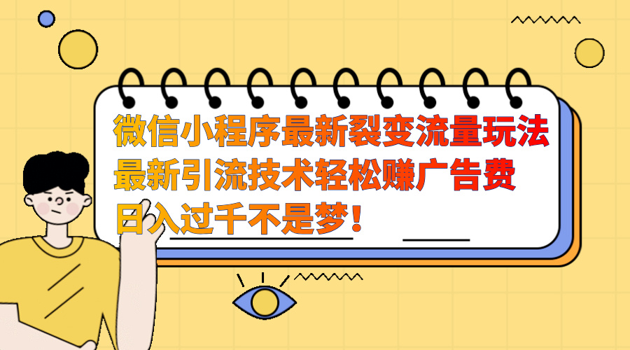 微信小程序最新裂变流量玩法，最新引流技术收益高轻松赚广告费，日入过千 - 晨鑫项目库-晨鑫项目库