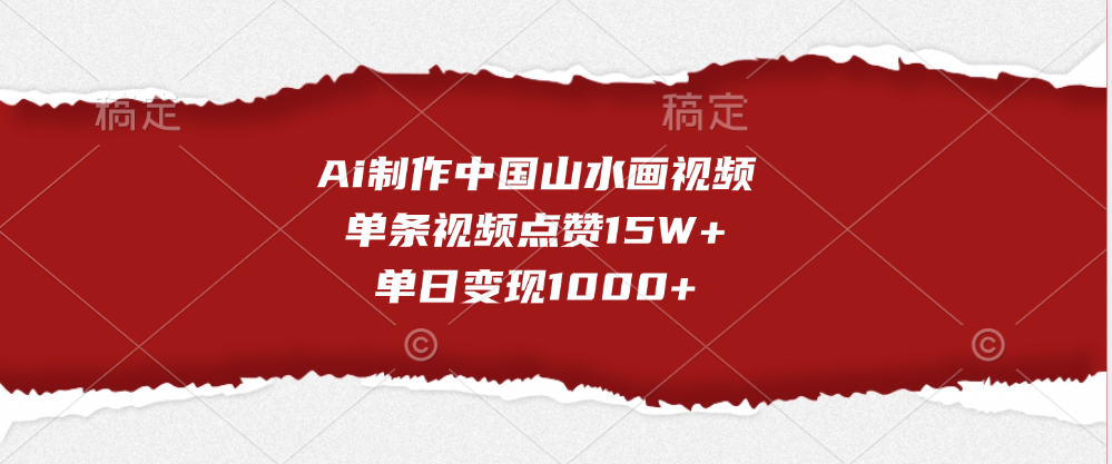 Ai制作中国山水画视频，单条视频点赞15W+，单日变现1000+ - 晨鑫项目库-晨鑫项目库