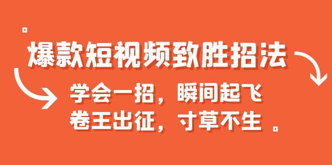 爆款短视频致胜招法，学会一招，瞬间起飞，卷王出征，寸草不生 - 晨鑫项目库-晨鑫项目库