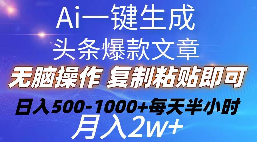 Ai一键生成头条爆款文章 复制粘贴即可简单易上手小白首选 日入500-1000+ - 晨鑫项目库-晨鑫项目库