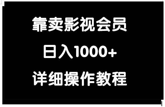 靠卖影视会员，日入1000+ - 晨鑫项目库-晨鑫项目库
