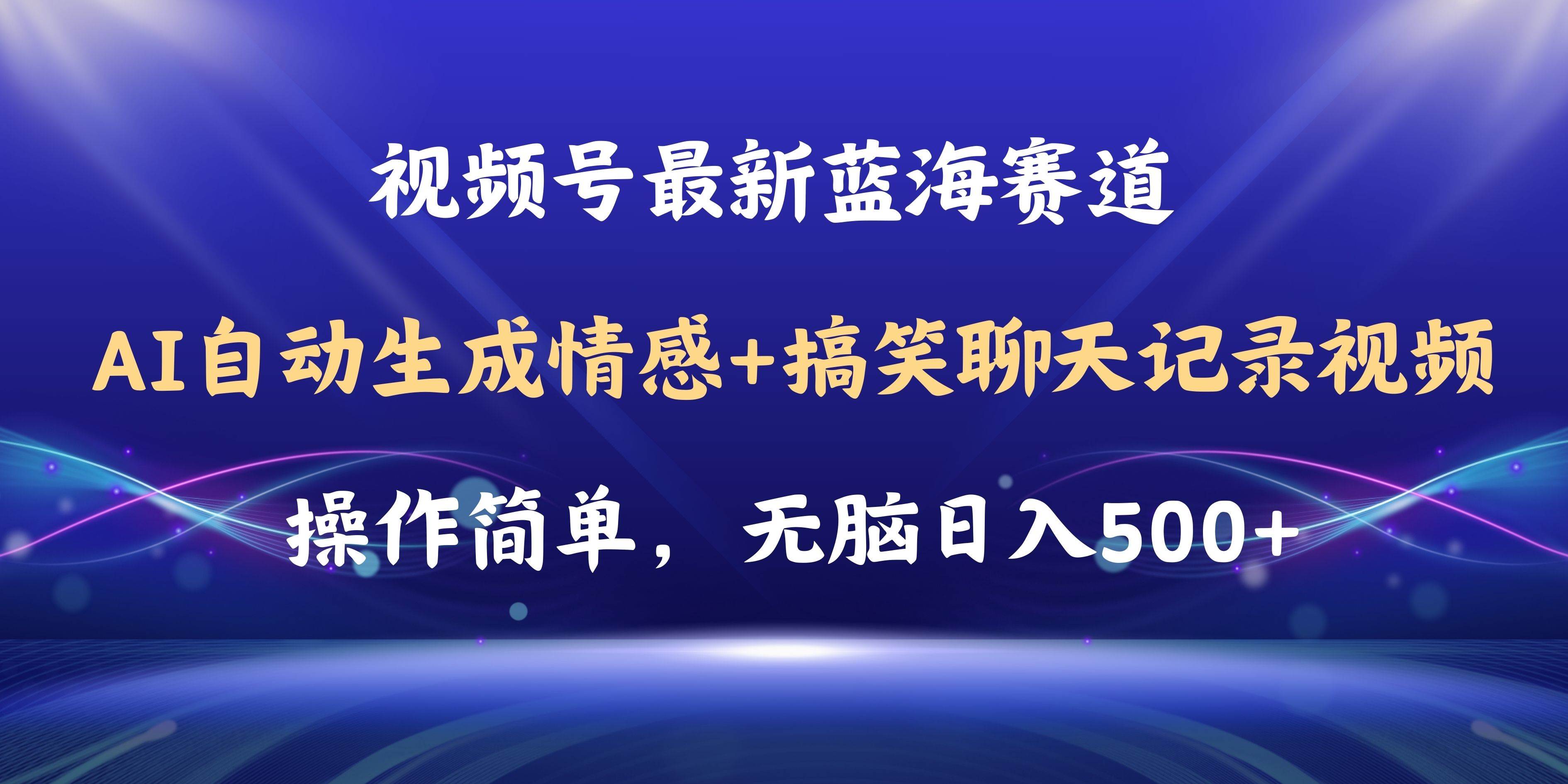 视频号AI自动生成情感搞笑聊天记录视频，操作简单，日入500+教程+软件 - 晨鑫项目库-晨鑫项目库