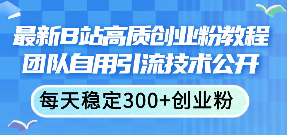最新B站高质创业粉教程，团队自用引流技术公开 - 晨鑫项目库-晨鑫项目库
