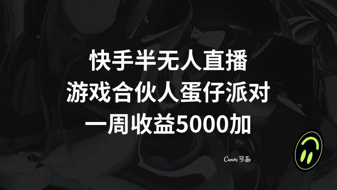 快手半无人直播，游戏合伙人蛋仔派对，一周收益5000+ - 晨鑫项目库-晨鑫项目库