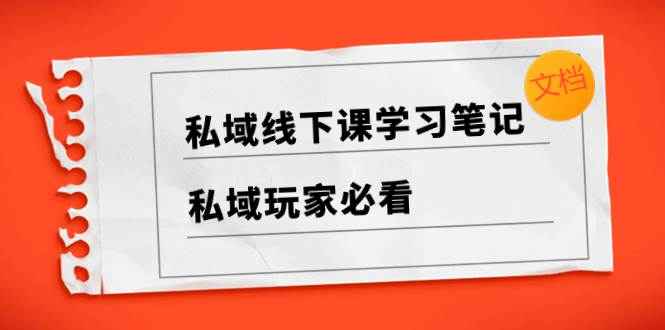 私域线下课学习笔记，私域玩家必看【文档】 - 晨鑫项目库-晨鑫项目库