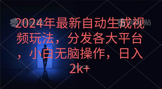 2024年最新自动生成视频玩法，分发各大平台，小白无脑操作，日入2k+ - 晨鑫项目库-晨鑫项目库