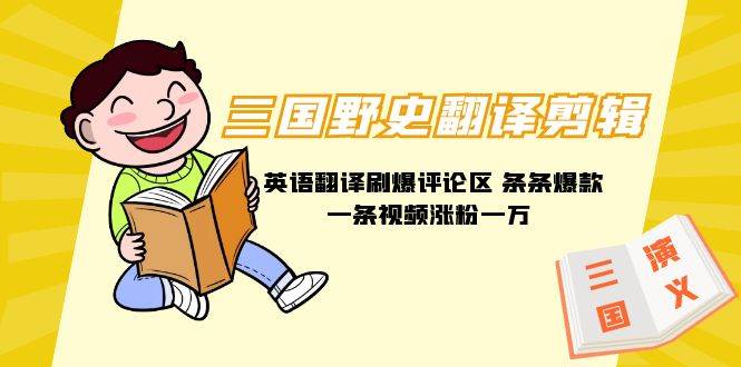三国野史翻译剪辑 英语翻译刷爆评论区 条条爆款一条视频涨粉1w+附888G素材 - 晨鑫项目库-晨鑫项目库