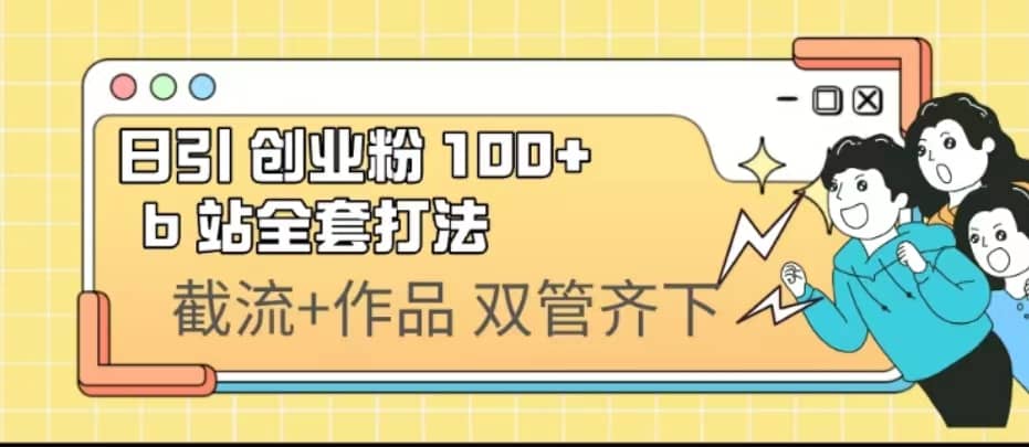 日引创业粉 100+ b 站全套打法【实操视频】 - 晨鑫项目库-晨鑫项目库