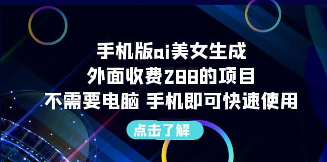 手机版ai美女生成-外面收费288的项目，不需要电脑，手机即可快速使用 - 晨鑫项目库-晨鑫项目库