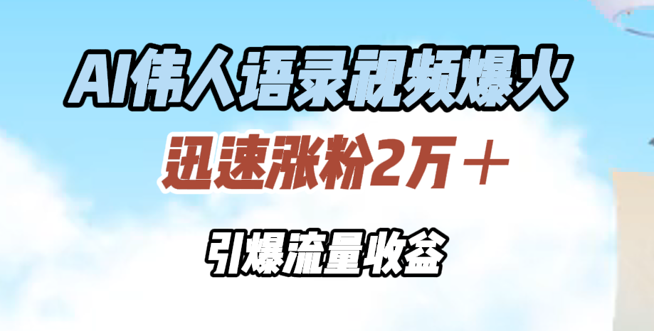 AI伟人语录视频爆火，迅速涨粉2万＋，引爆流量收益 - 晨鑫项目库-晨鑫项目库