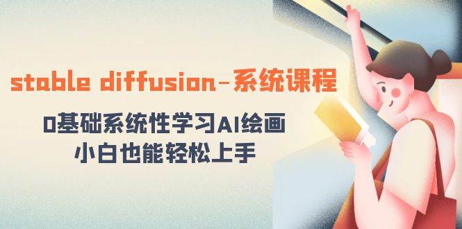 stable diffusion-系统课程：0基础系统性学习AI绘画，小白也能轻松上手 - 晨鑫项目库-晨鑫项目库