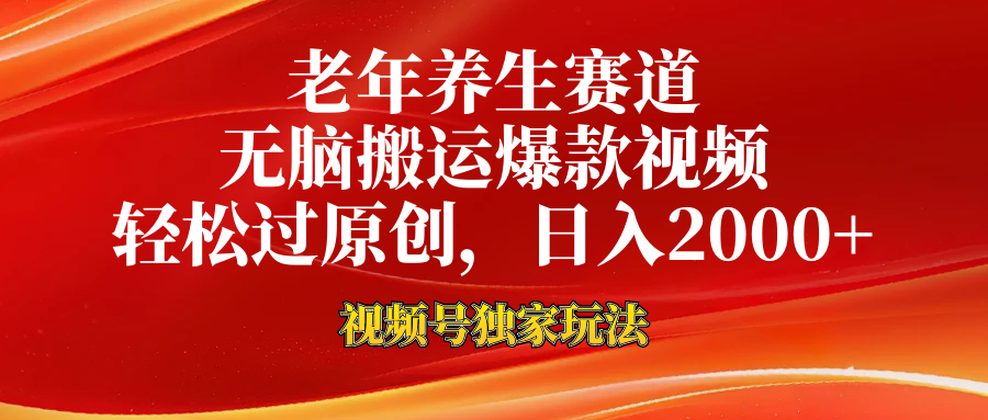 视频号最新玩法，老年养生赛道，无脑一键搬运爆款视频，轻松过原创，日入2000+ - 晨鑫项目库-晨鑫项目库
