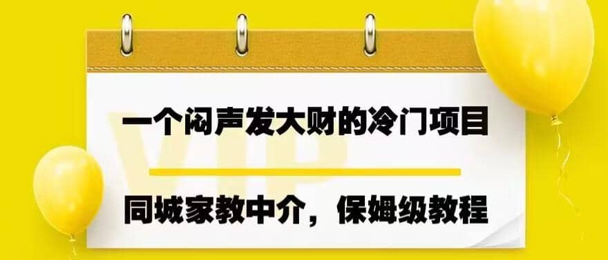 一个闷声发大财的冷门项目，同城家教中介，操作简单，一个月变现7000+，保姆级教程 - 晨鑫项目库-晨鑫项目库