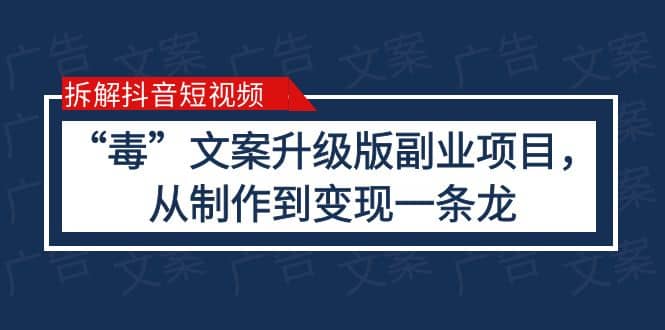 拆解抖音短视频：“毒”文案升级版副业项目，从制作到变现（教程+素材） - 晨鑫项目库-晨鑫项目库