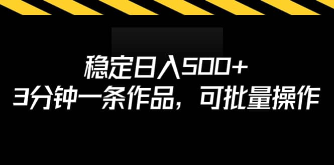 稳定日入500+，3分钟一条作品，可批量操作 - 晨鑫项目库-晨鑫项目库