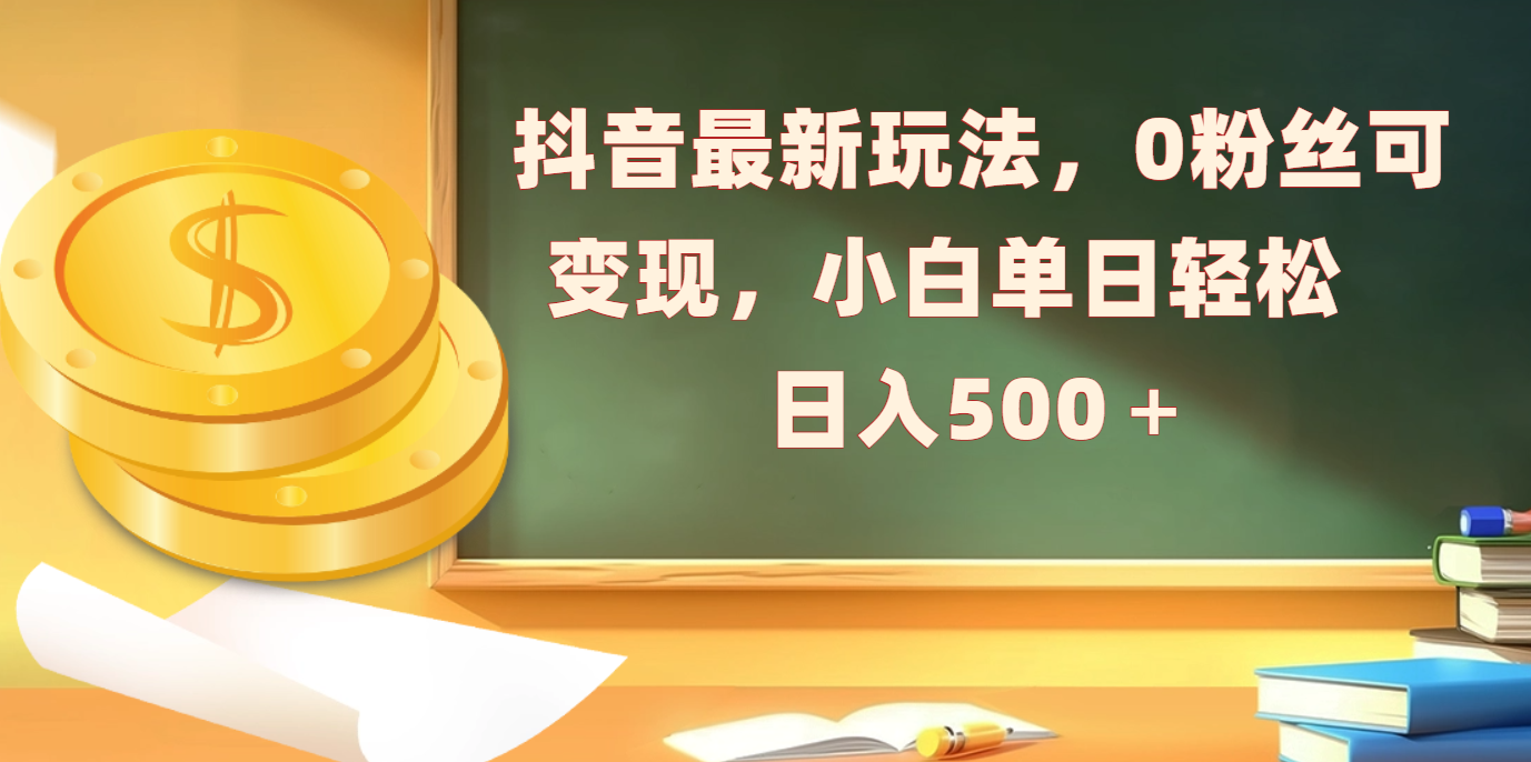 抖音最新玩法，0粉丝可变现，小白单日轻松日入500＋ - 晨鑫项目库-晨鑫项目库