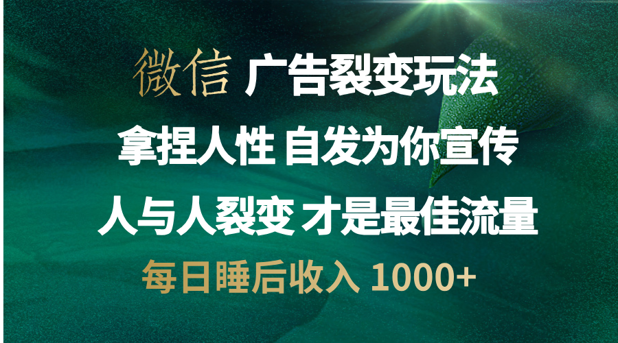 微信广告裂变法 操控人性 自发为你免费宣传 人与人的裂变才是最佳流量 单日睡后收入 1000+ - 晨鑫项目库-晨鑫项目库