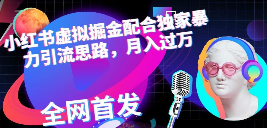 小红书虚拟掘金配合独家首发暴力引流思路，月入过万【揭秘】 - 晨鑫项目库-晨鑫项目库